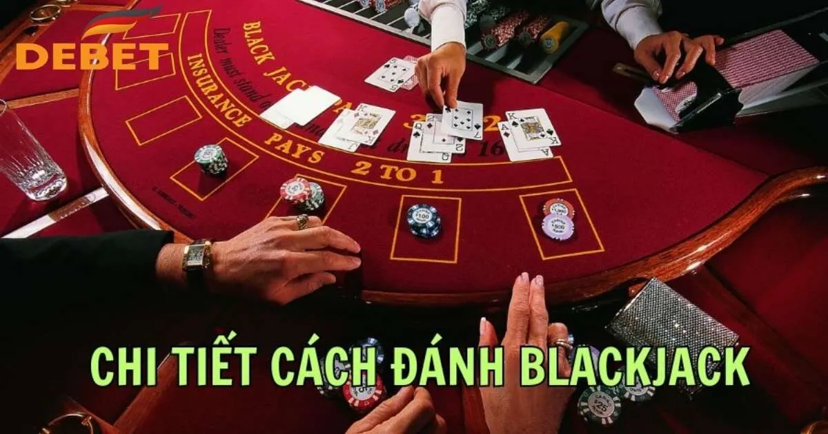 Cách Chơi Blackjack Cơ Bản Và Bí Quyết Giúp Thắng Đậm