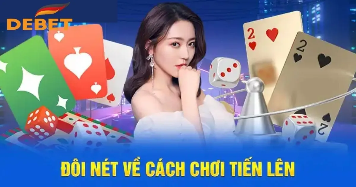 Cách Chơi Bài Tiến Lên - Luật Lệ Chi Tiết Tại Debet