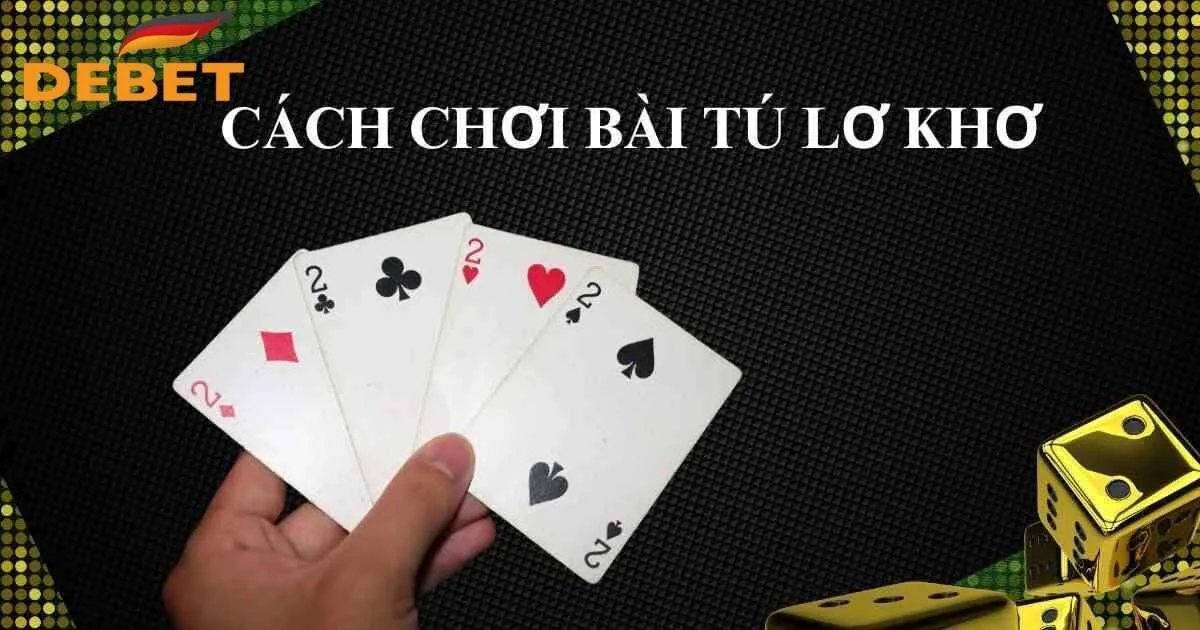 Trọn Bộ Cách Chơi Bài Tú Lơ Khơ Cho Tân Cược Thủ